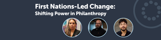 First Nations-Led Change: Shifting Power in Philanthropy